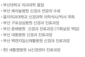 부산대학교 의과대학 졸업 / 부산 메리놀병원 신경과 전공의 수료 / 을지의과대학교 신경과학 의학석사/박사 취득 / 부산 구포성심병원 신경과 진료과장 / 부산 춘해병원 신경과 진료과장 (기획실장 역임) / 부산 대동병원 신경과 진료과장 / 부산 맥켄지일신재활병원 신경과 진료과장 / 현) 새통영병원 뇌신경센터 진료과장